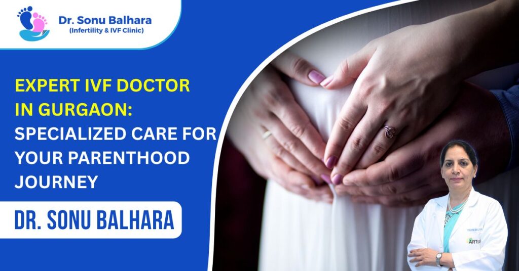 Expert IVF Doctor in Gurgaon Specialized Care for Your Parenthood Journey