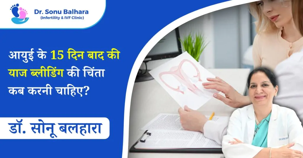 आयुई के 15 दिन बाद की याज ब्लीडिंग की चिंता कब करनी चाहिए